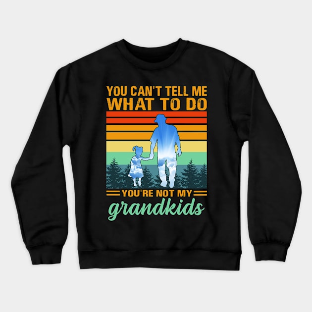 you can't tell me what to do you're not my grandkids Crewneck Sweatshirt by binnacleenta